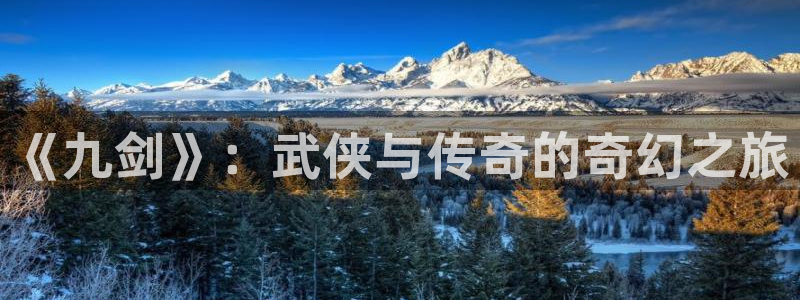 恒盛娱乐登陆：《九剑》：武侠与传奇的奇幻之旅
